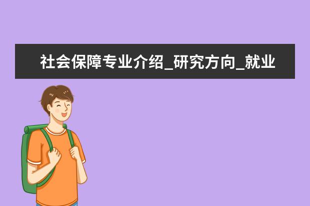 社会保障专业介绍_研究方向_就业前景分析 马克思主义中国化研究专业介绍_就业前景分析