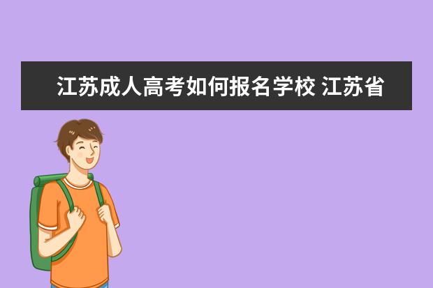 江苏成人高考如何报名学校 江苏省成人高考要怎么去报名?