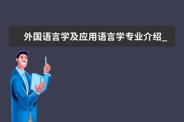 外国语言学及应用语言学专业介绍_就业前景分析 水土保持与荒漠化防治专业介绍_就业前景分析