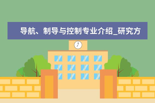 导航、制导与控制专业介绍_研究方向_就业前景分析 成人教育学专业介绍_就业前景分析