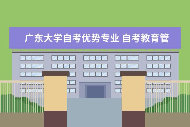 广东大学自考优势专业 自考教育管理科目:学校管理学课程简介