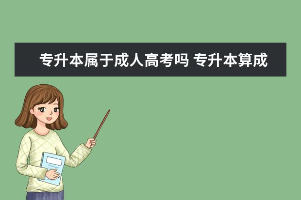 专升本属于成人高考吗 专升本算成人高考吗?