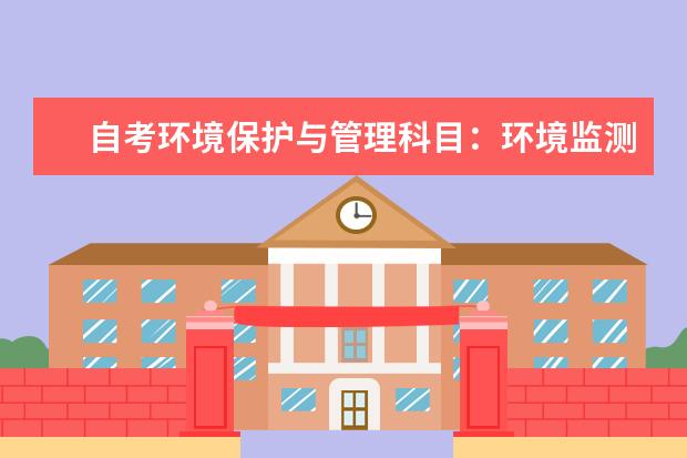 自考环境保护与管理科目：环境监测课程简介 自考计算机信息管理科目：计算机网络技术课程简介