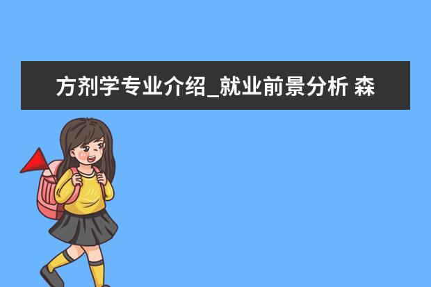 方剂学专业介绍_就业前景分析 森林经理学专业介绍_就业前景分析