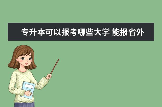 专升本可以报考哪些大学 能报省外院校吗