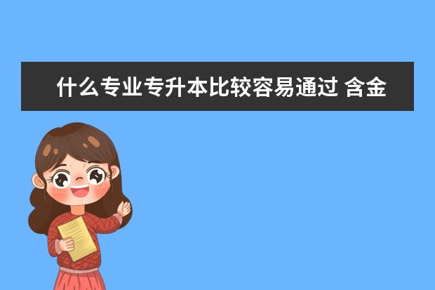 什么专业专升本比较容易通过 含金量高吗