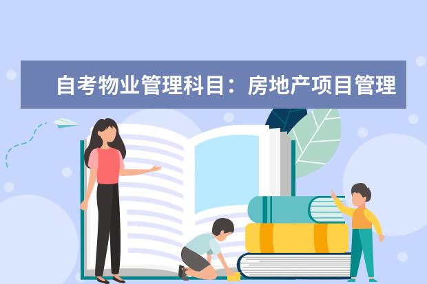 自考物业管理科目：房地产项目管理课程简介 自考主考专业培训招生专业课程汇总