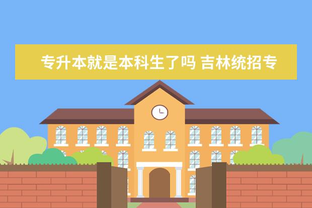 专升本就是本科生了吗 吉林统招专升本报名什么时间截止