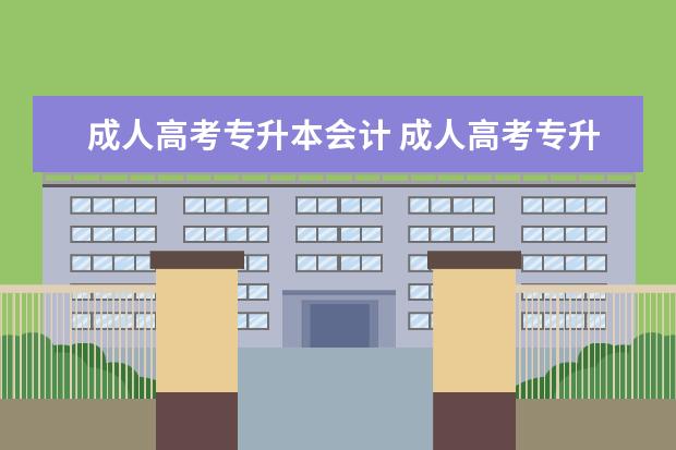 成人高考专升本会计 成人高考专升本会计考什么?