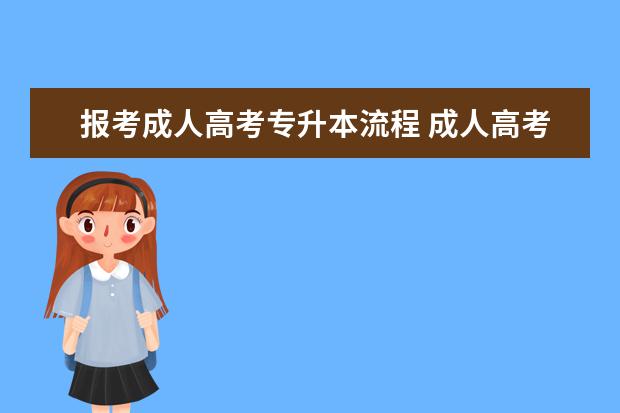 报考成人高考专升本流程 成人高考专升本报名流程有哪些?