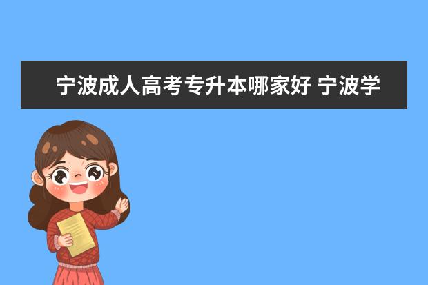 宁波成人高考专升本哪家好 宁波学历提升机构哪家好?