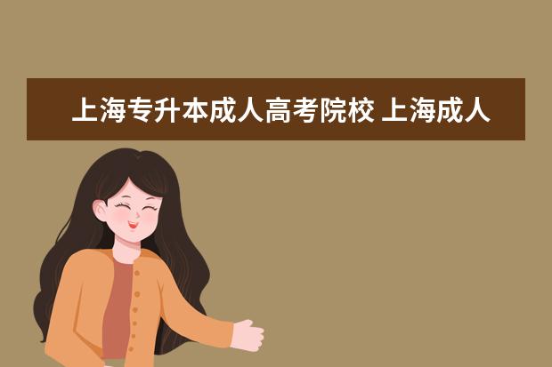 上海专升本成人高考院校 上海成人高考开设了哪些专升本的大学?