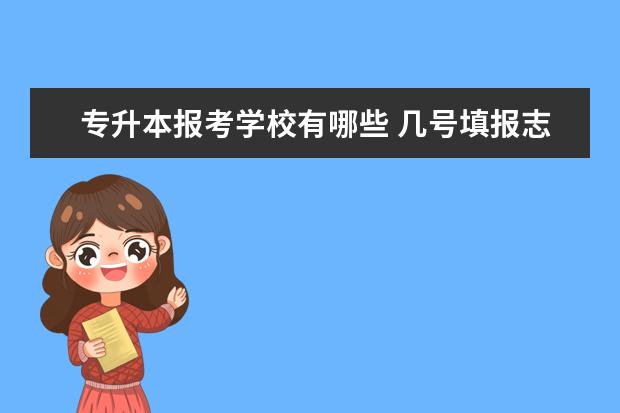 专升本报考学校有哪些 几号填报志愿