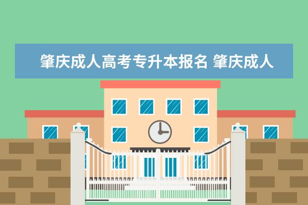 肇庆成人高考专升本报名 肇庆成人高考可以报考哪些学校