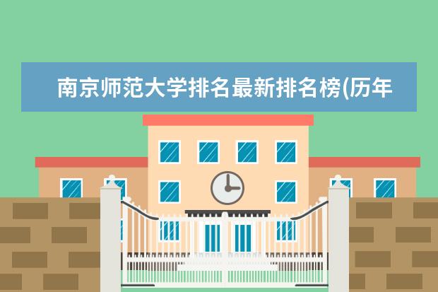 南京师范大学排名最新排名榜(历年排名数据整理) <a target="_blank" href="/academydetailr/112.html" title="湖南师范大学">湖南师范大学</a>排名最新排名榜(历年排名数据整理)