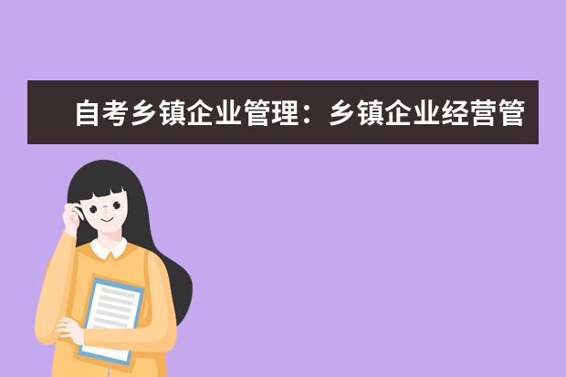 自考乡镇企业管理：乡镇企业经营管理课程简介 自考采购与供应管理科目：采购与供应谈判课程简介