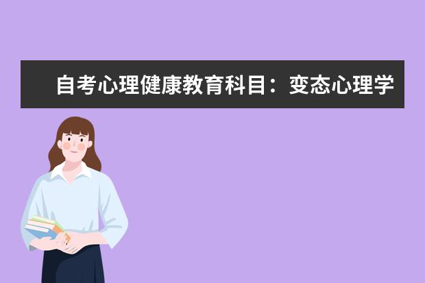 自考心理健康教育科目：变态心理学课程简介 自考公共关系科目：公共关系策划课程简介