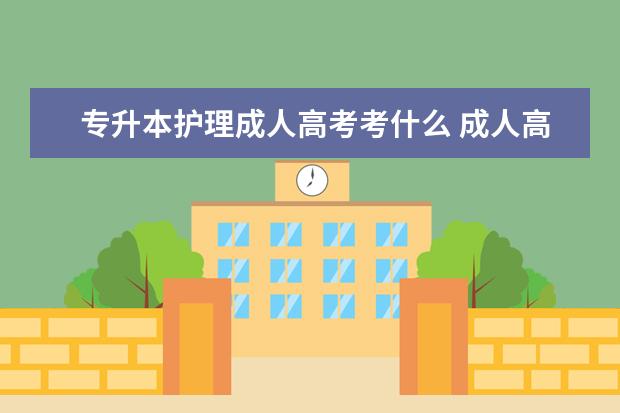 专升本护理成人高考考什么 成人高考护理专业考什么