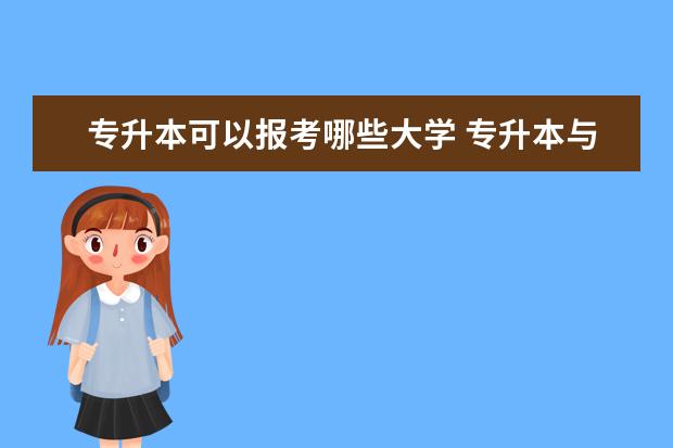 专升本可以报考哪些大学 专升本与本科有哪些不同