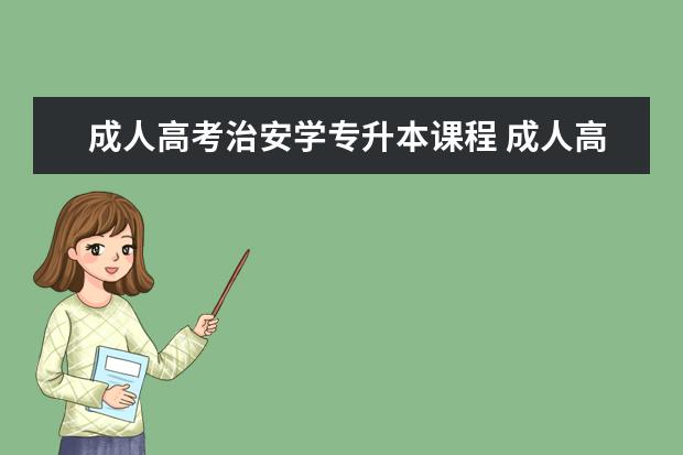 成人高考治安学专升本课程 成人高考法学和治安学哪个更好一点