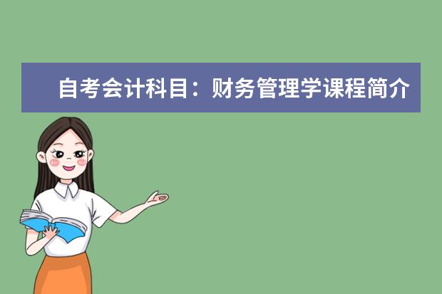 自考会计科目:财务管理学课程简介 自考采购与供应管理科目:采购原理与战略课程简介