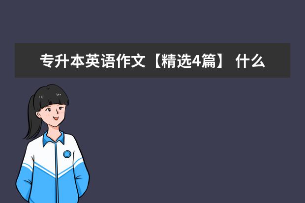 专升本英语作文【精选4篇】 什么时间开始准备比较好