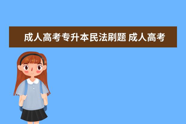 成人高考专升本民法刷题 成人高考刷题应该注意什么?