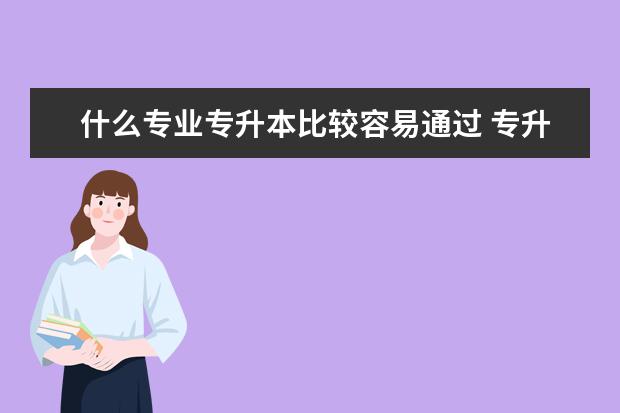 什么专业专升本比较容易通过 专升本报考学校有哪些