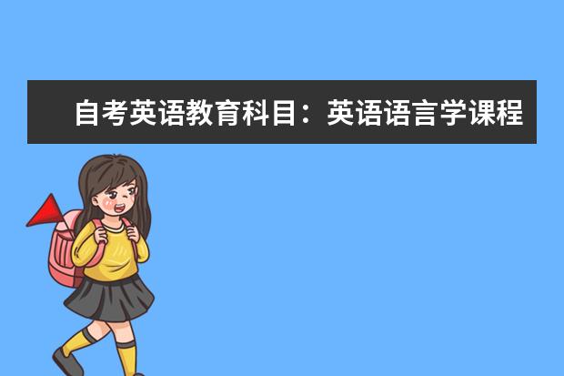 自考英语教育科目:英语语言学课程简介 自考英语教育科目:英美概况课程简介