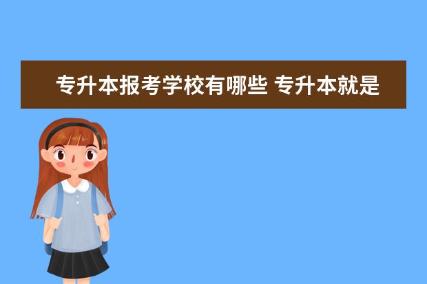 专升本报考学校有哪些 专升本就是本科生了吗