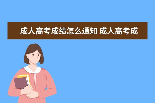 成人高考成绩怎么通知 成人高考成绩公布时间?