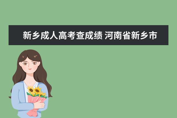 新乡成人高考查成绩 河南省新乡市成人高考报名网址?