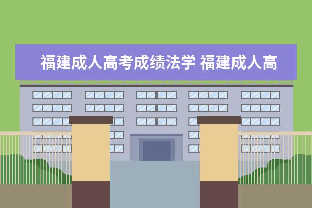 福建成人高考成绩法学 福建成人高考分数线是多少?