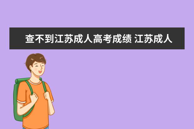 查不到江苏成人高考成绩 江苏成人高考成绩如何查询,你知道吗?