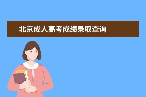 北京成人高考成绩录取查询 
  扩展资料