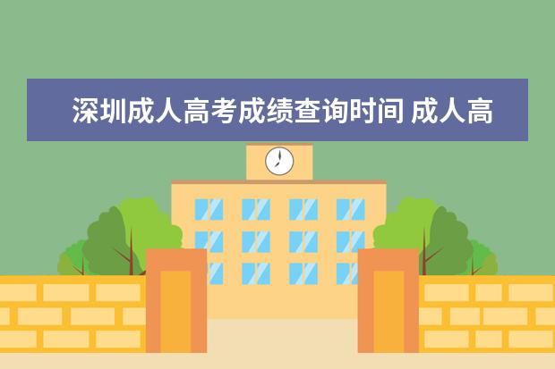 深圳成人高考成绩查询时间 成人高考成绩什么时候出来?