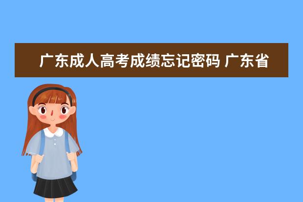 广东成人高考成绩忘记密码 广东省成人高考成绩如何查询?