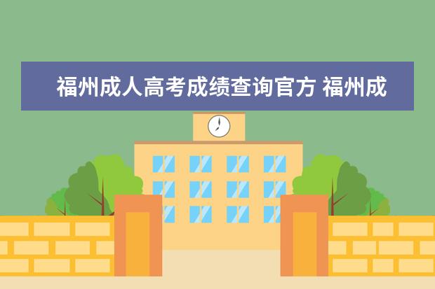 福州成人高考成绩查询官方 福州成人高考什么时候出来录取?