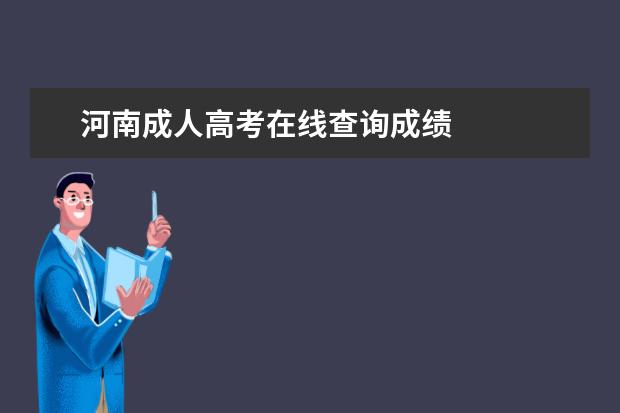 河南成人高考在线查询成绩 
  河南2022年成考成绩查询步骤