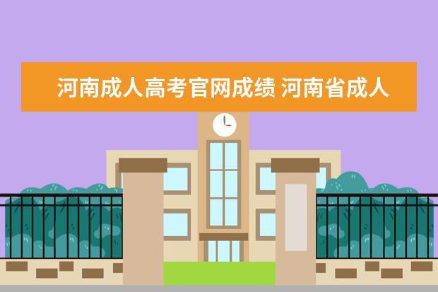 河南成人高考官网成绩 河南省成人高考考试成绩在哪查?