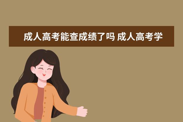 成人高考能查成绩了吗 成人高考学信网能查到成绩吗?