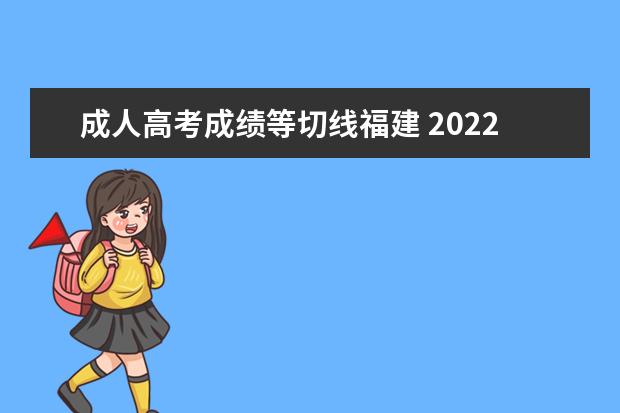 成人高考成绩等切线福建 2022年福建成人高考切线什么时候出来