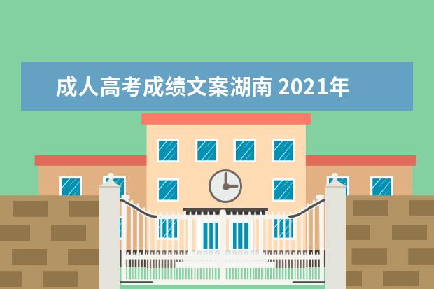 成人高考成绩文案湖南 2021年成人高考宣传文案?