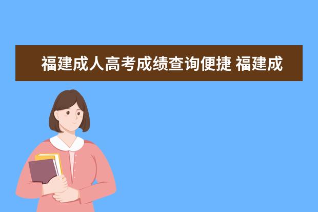 福建成人高考成绩查询便捷 福建成人高考成绩查询入口在哪?