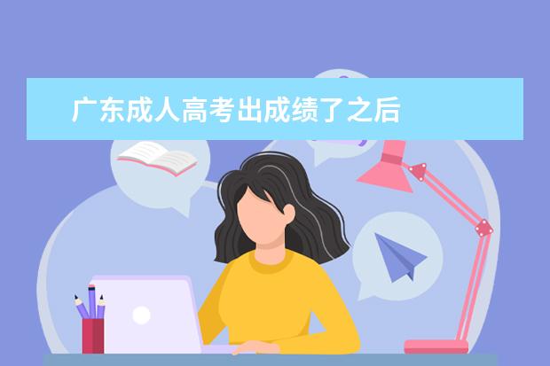 广东成人高考出成绩了之后
广东成考录取通知书什么时候发