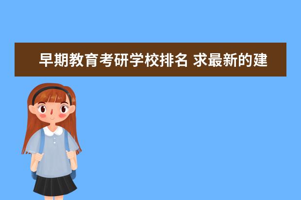 早期教育考研学校排名 求最新的建筑学专业考研难度排名(要权威的,最新的) ...