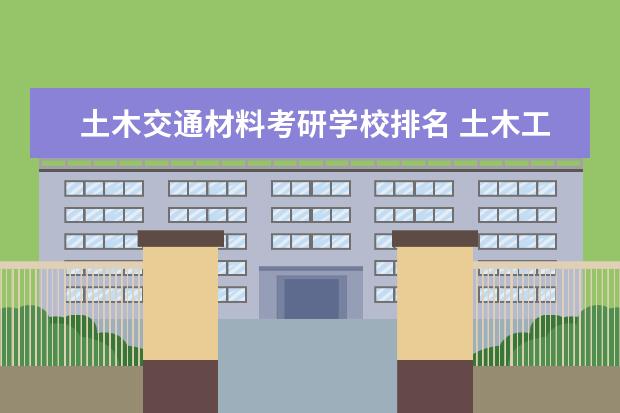 土木交通材料考研学校排名 土木工程专业考研学校排名