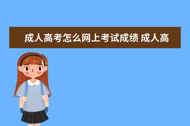 成人高考怎么网上考试成绩 成人高考分数怎么查询系统