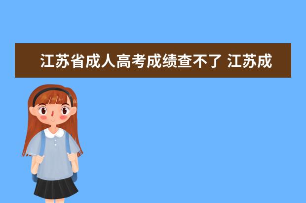 江苏省成人高考成绩查不了 江苏成人高考成绩如何查询,你知道吗?