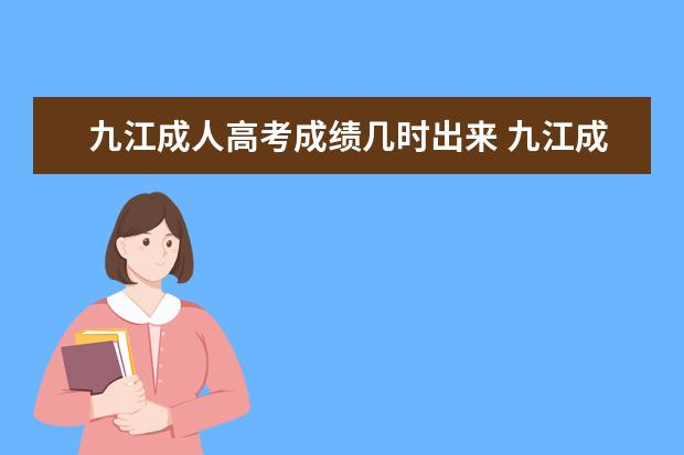 九江成人高考成绩几时出来 九江成人高考录取有哪些规定?